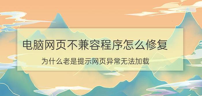 电脑网页不兼容程序怎么修复 为什么老是提示网页异常无法加载？